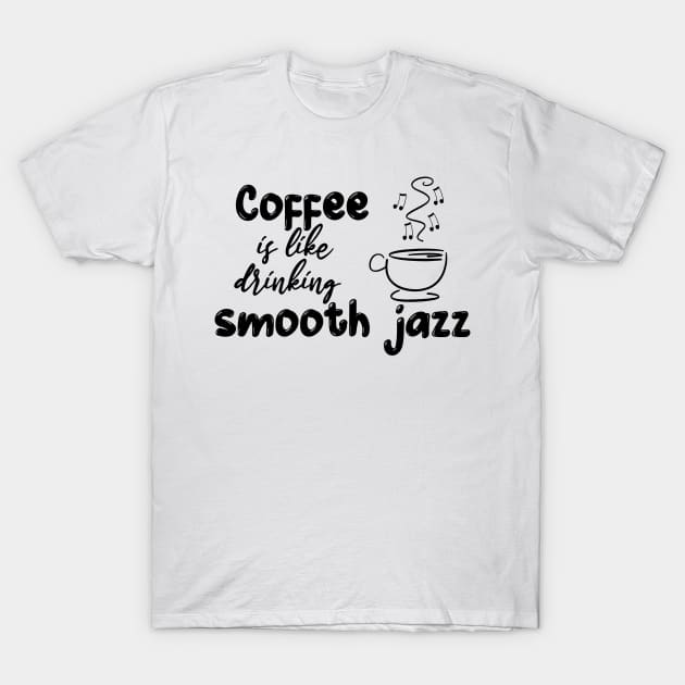 Coffee is like drinking smooth jazz T-Shirt by StillInBeta